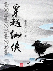 带着无限火力狗头技能穿越仙侠穿越
