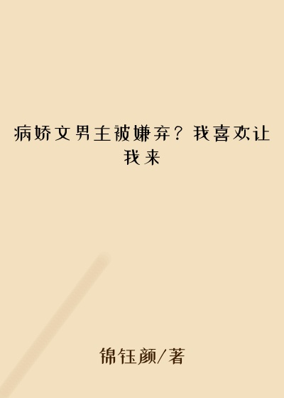 病娇文男主被嫌弃？我喜欢让我来
