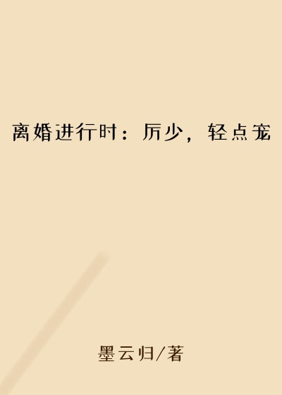 离婚进行时：厉少，轻点宠