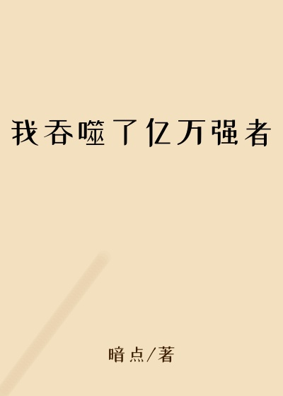我吞噬了亿万强者