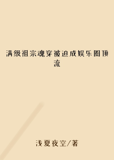 浅夏夜空新书满级祖宗魂穿被迫成娱乐圈顶流